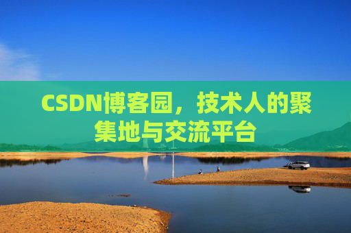 CSDN博客园,技术人的聚集地与交流平台 CSDN博客园,技术人的聚集地与交流平台
